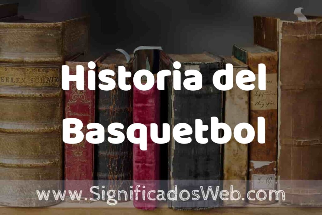 Definición de Historia del Basquetbol: Que es, 5 Ejemplos, Tipos y Para que Sirve + Sinónimo y Significado