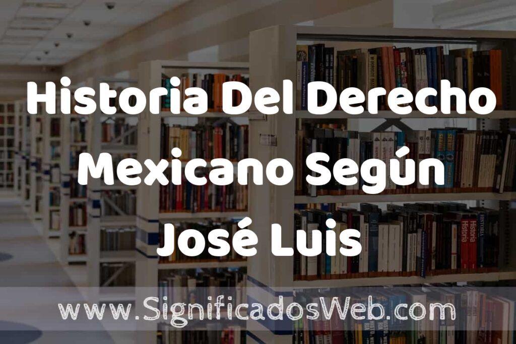 Concepto de Historia Del Derecho Mexicano Según José Luis Soberanes ✔️ Significado y Definición