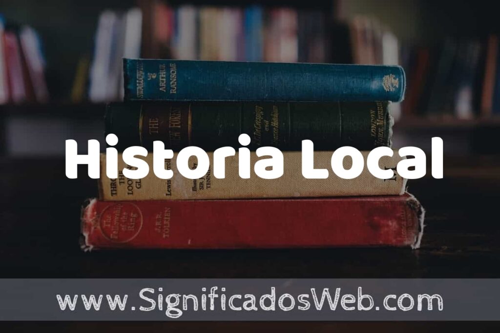 Concepto de Historia Local ▶️¿Que es? Definición y Significado