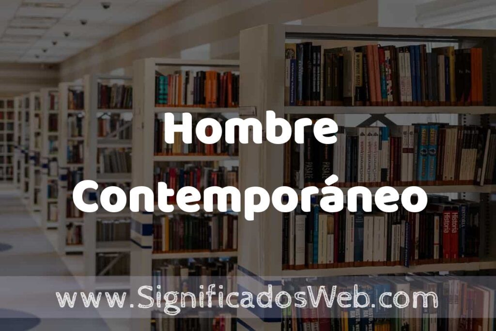 Concepto de Hombre Contemporáneo ✔️ Significado y Definición
