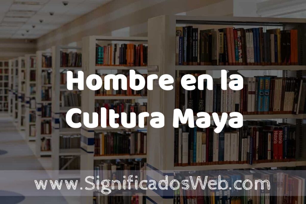 Concepto de Hombre en la Cultura Maya ✔️ Significado y Definición