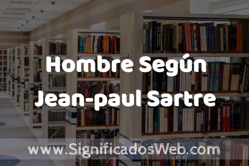 Concepto de Hombre Según Jean-paul Sartre ✔️ Significado y Definición
