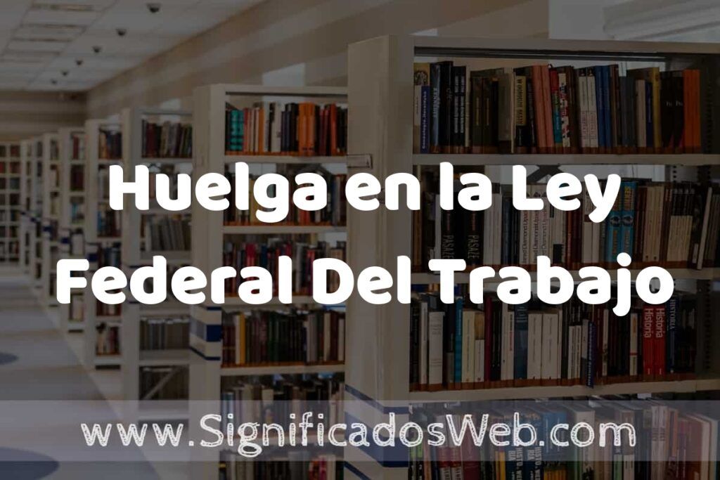 Concepto de Huelga en la Ley Federal Del Trabajo ✔️ Significado y Definición