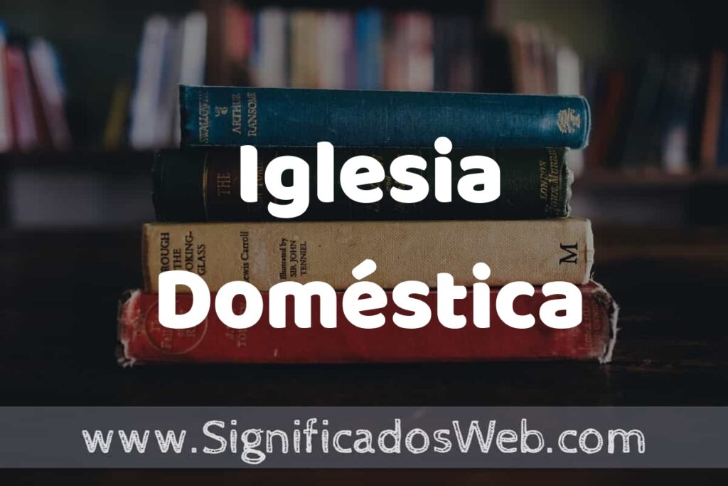 Concepto de Iglesia Doméstica ▶️¿Que es? Definición y Significado