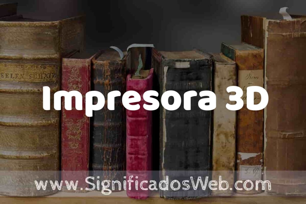 Definición de Impresora 3D: Que es, 5 Ejemplos, Tipos y Para que Sirve + Sinónimo y Significado
