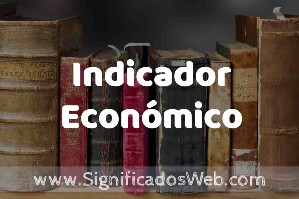 Definición de Indicador Económico: Que es, 5 Ejemplos, Tipos y Para que Sirve + Sinónimo y Significado