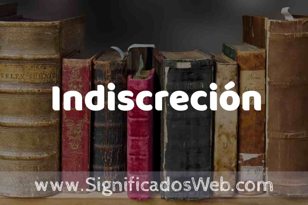 Definición de Indiscreción: Que es, 5 Ejemplos, Tipos y Para que Sirve + Sinónimo y Significado