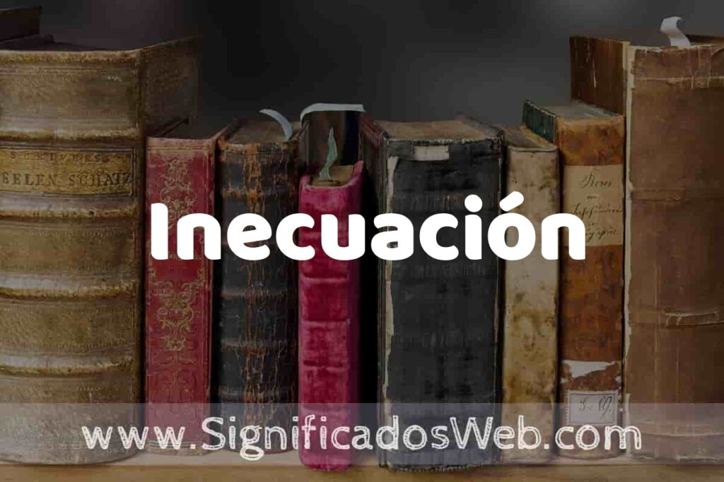 Definición de Inecuación: Que es, 5 Ejemplos, Tipos y Para que Sirve + Sinónimo y Significado