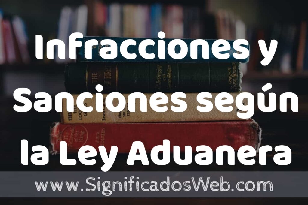 Concepto de Infracciones y Sanciones según la Ley Aduanera ▶️¿Que es? Definición y Significado