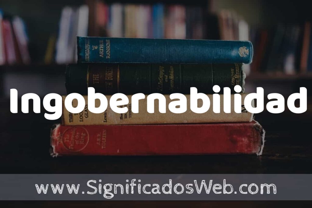 Concepto de Ingobernabilidad ▶️¿Que es? Definición y Significado