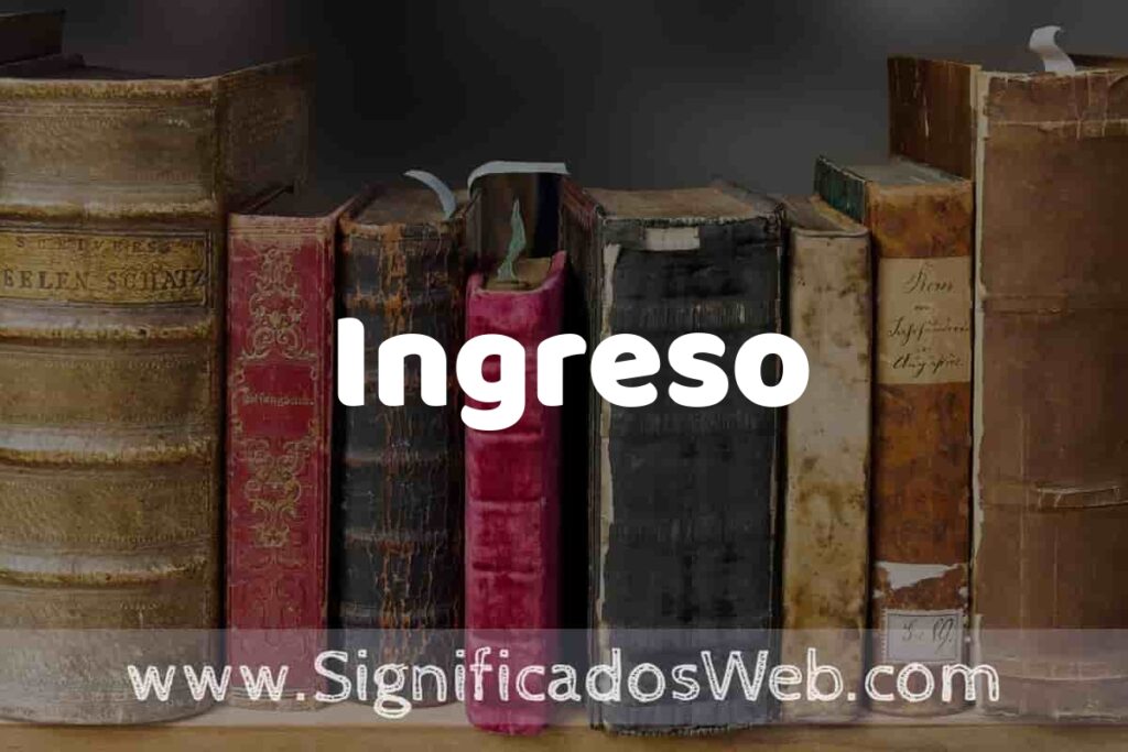 Definición de Ingreso: Que es, 5 Ejemplos, Tipos y Para que Sirve + Sinónimo y Significado