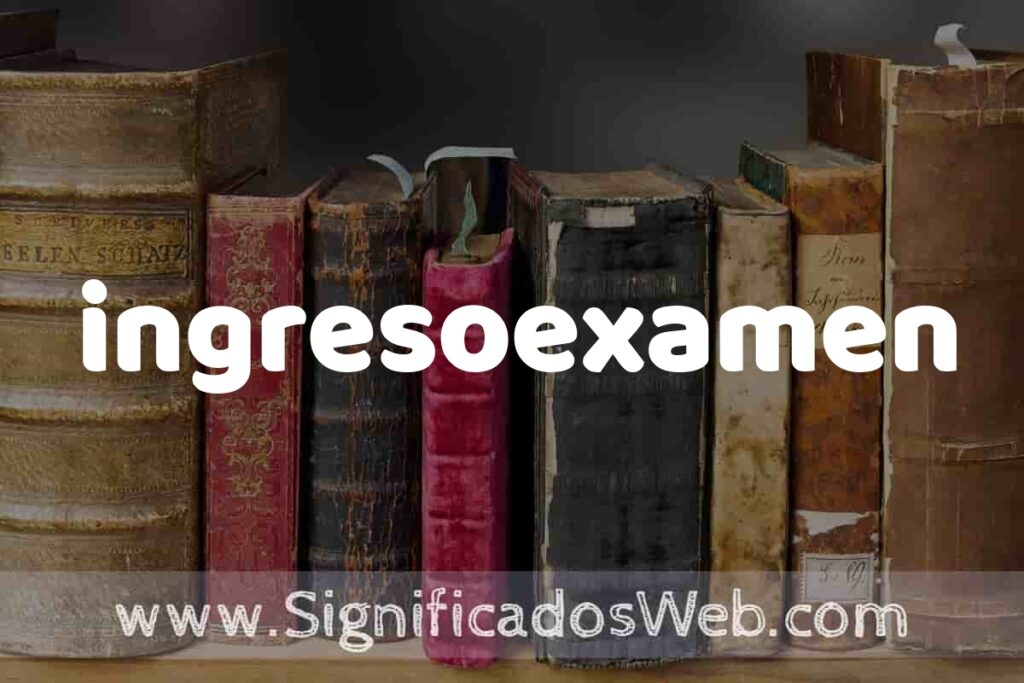Definición de ingresoexamen: Que es, 5 Ejemplos, Tipos y Para que Sirve + Sinónimo y Significado
