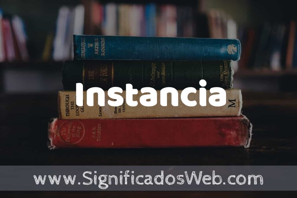 Concepto de Instancia ▶️¿Que es? Definición y Significado