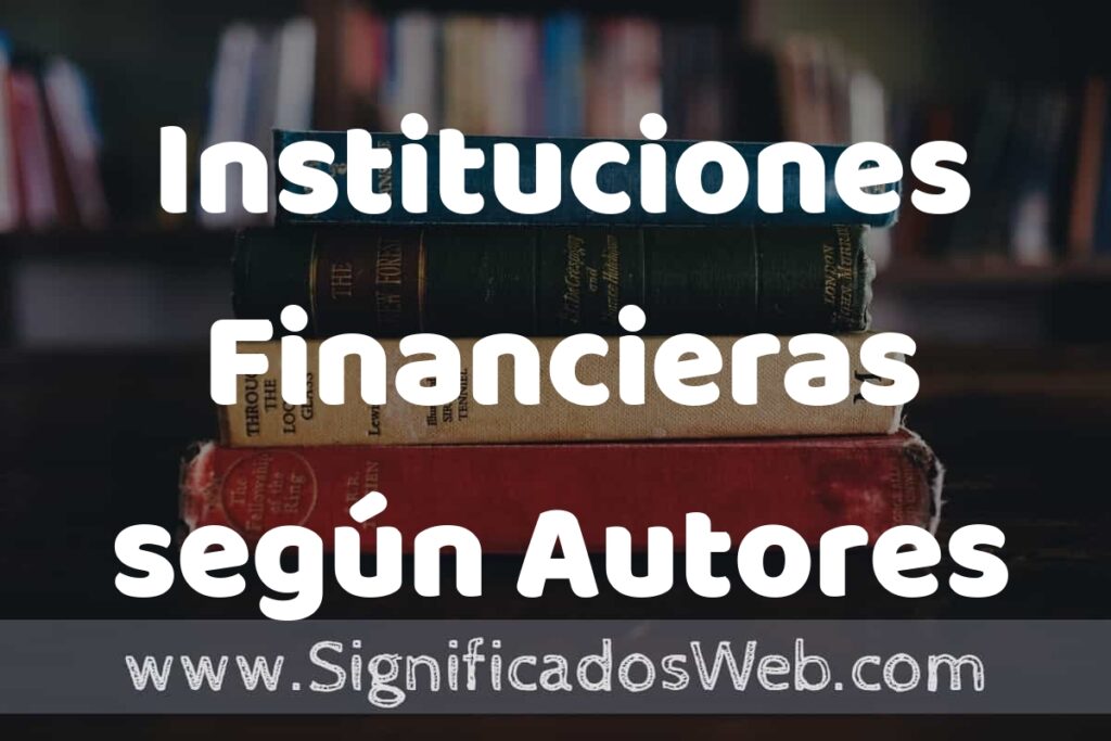 Concepto de Instituciones Financieras según Autores ▶️¿Que es? Definición y Significado