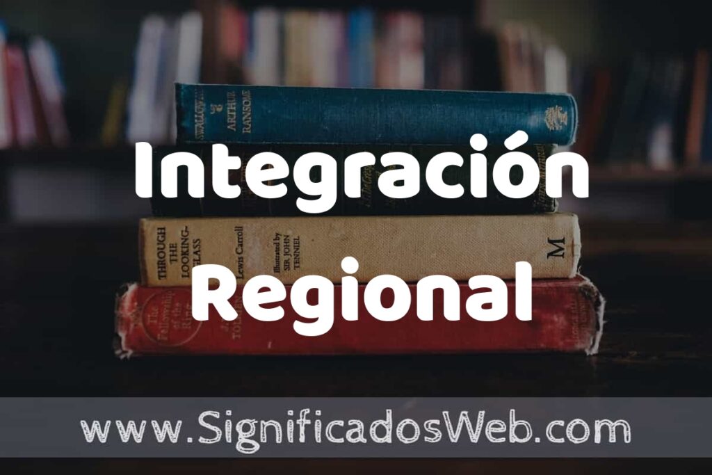 Concepto de Integración Regional ▶️¿Que es? Definición y Significado