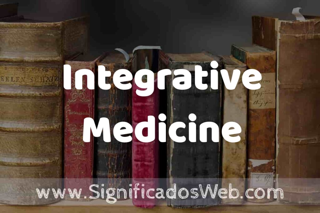 Definición de Integrative Medicine: Que es, 5 Ejemplos, Tipos y Para que Sirve + Sinónimo y Significado