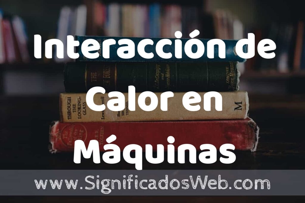Concepto de Interacción de Calor en Máquinas ▶️¿Que es? Definición y Significado