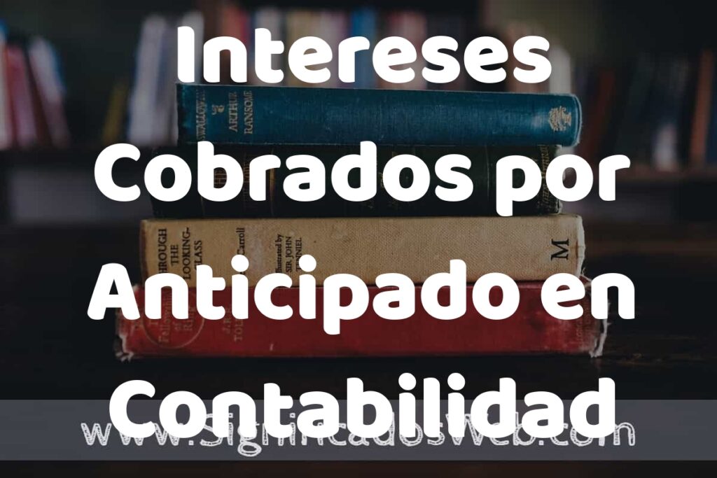 Concepto de Intereses Cobrados por Anticipado en Contabilidad ▶️¿Que es? Definición y Significado