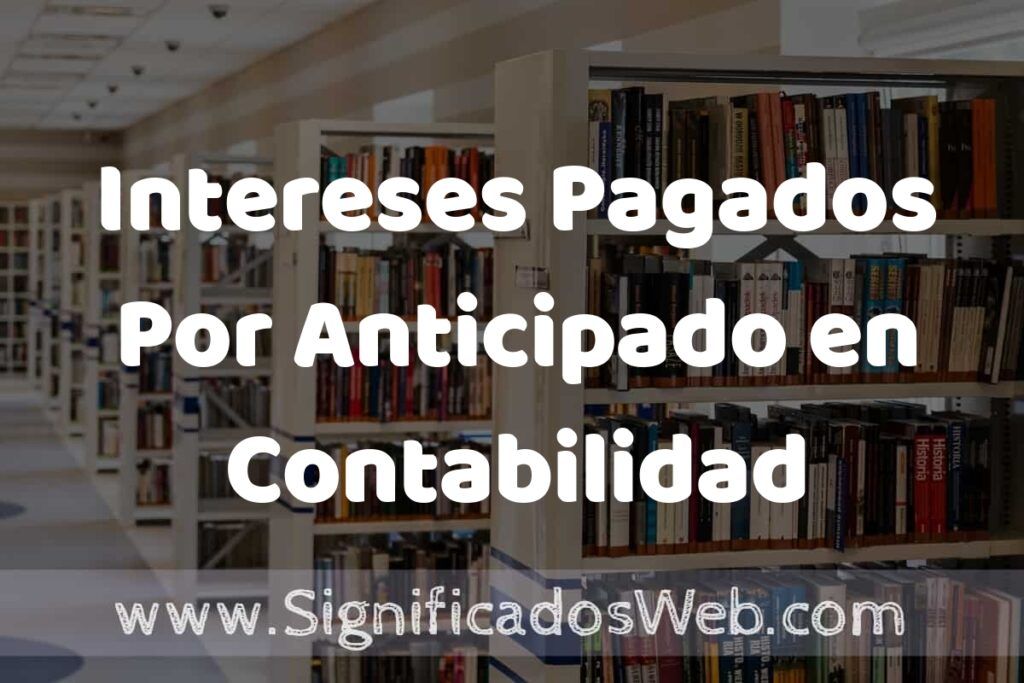 Concepto de Intereses Pagados Por Anticipado en Contabilidad ✔️ Significado y Definición