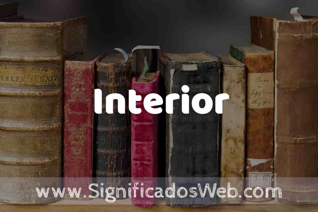 Definición de Interior: Que es, 5 Ejemplos, Tipos y Para que Sirve + Sinónimo y Significado
