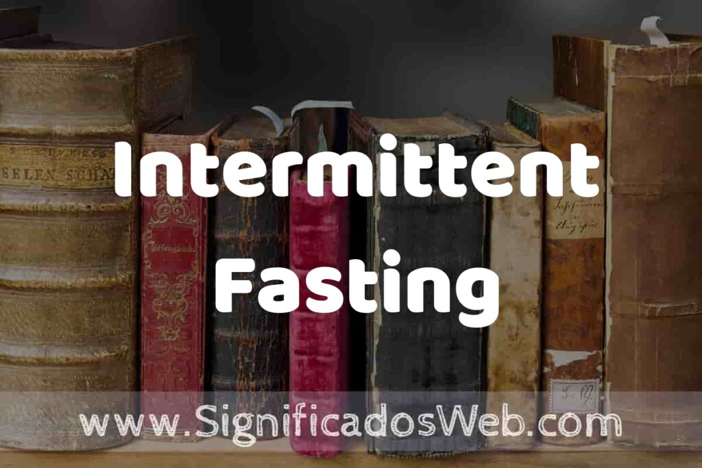 Definición de Intermittent Fasting: Que es, 5 Ejemplos, Tipos y Para que Sirve + Sinónimo y Significado
