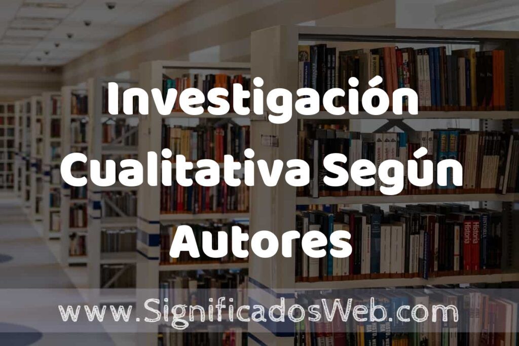Concepto de Investigación Cualitativa Según Autores ✔️ Significado y Definición