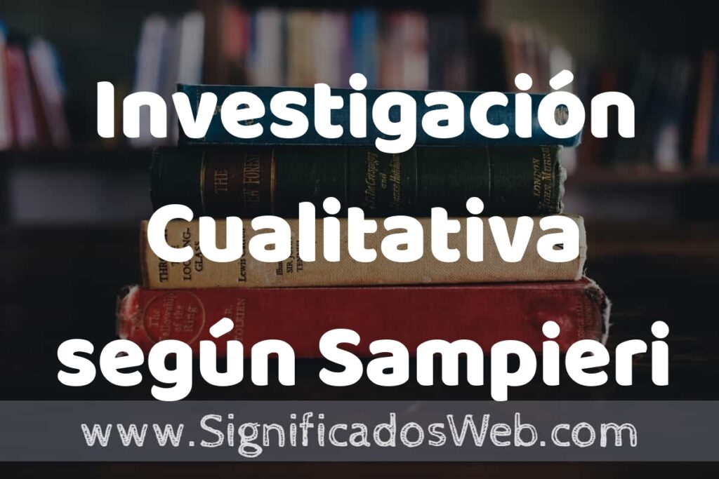 Concepto de Investigación Cualitativa según Sampieri ▶️¿Que es? Definición y Significado
