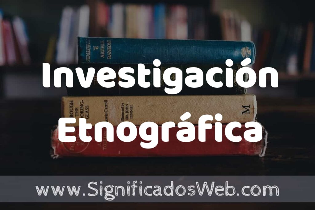 Concepto de Investigación Etnográfica ▶️¿Que es? Definición y Significado