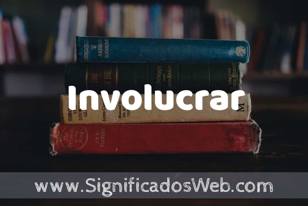Concepto de Involucrar ▶️¿Que es? Definición y Significado