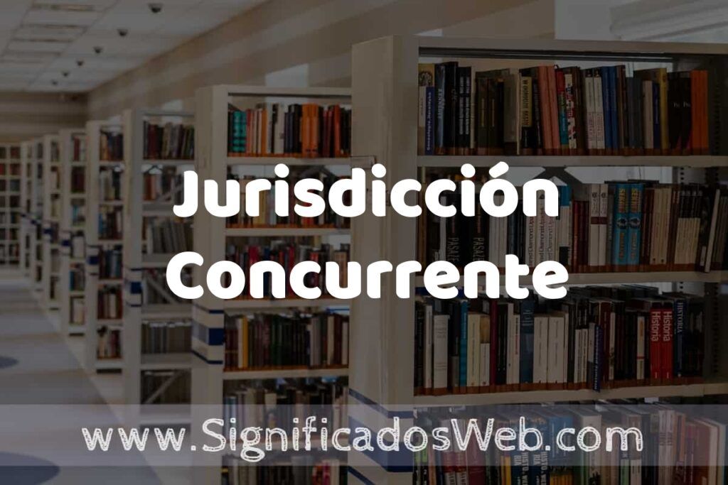 Concepto de Jurisdicción Concurrente ✔️ Significado y Definición