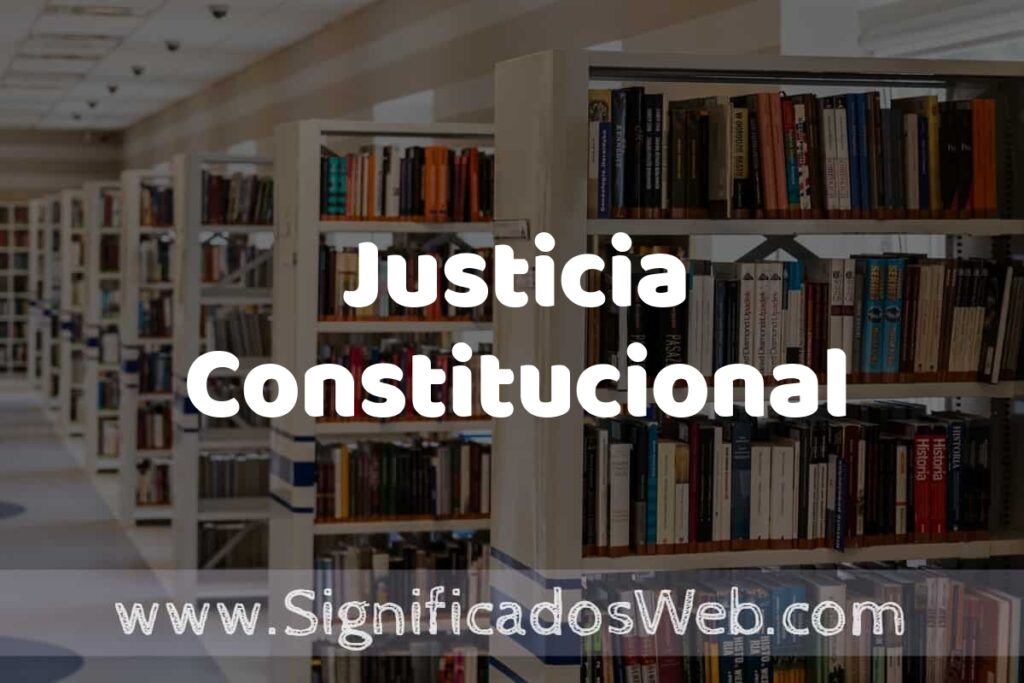 Concepto de Justicia Constitucional ✔️ Significado y Definición