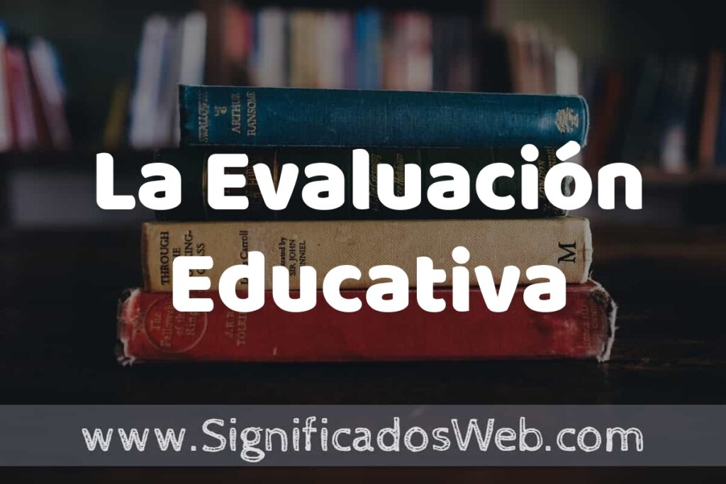 Concepto de La Evaluación Educativa ▶️¿Que es? Definición y Significado