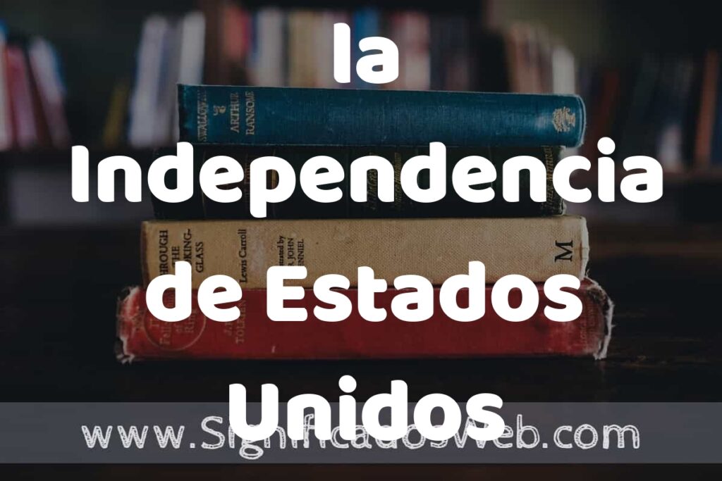 Concepto de la Independencia de Estados Unidos ▶️¿Que es? Definición y Significado