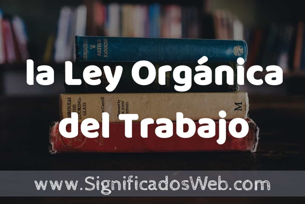 Concepto de la Ley Orgánica del Trabajo ▶️¿Que es? Definición y Significado