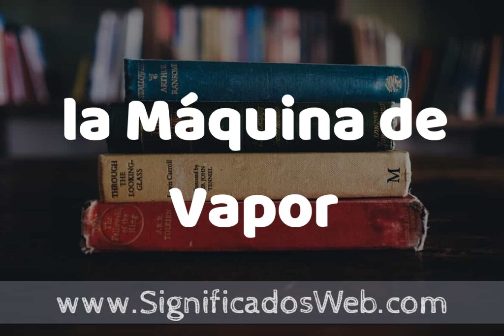 Concepto de la Máquina de Vapor ▶️¿Que es? Definición y Significado