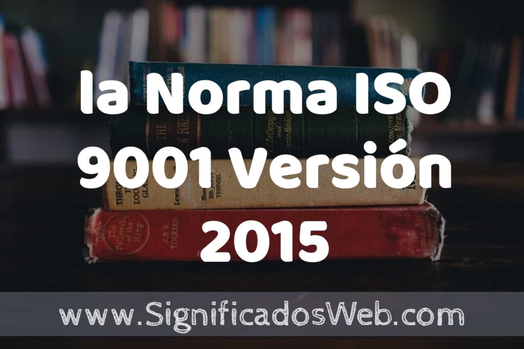 Concepto de la Norma ISO 9001 Versión 2015 ▶️¿Que es? Definición y Significado