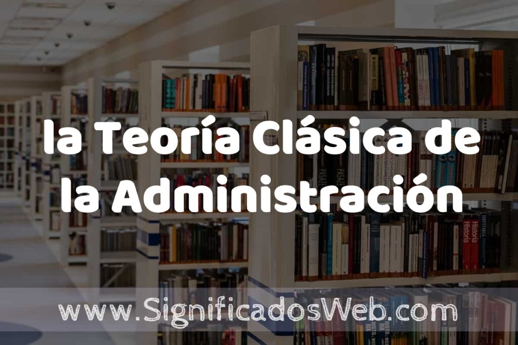Concepto de la Teoría Clásica de la Administración ✔️ Significado y Definición