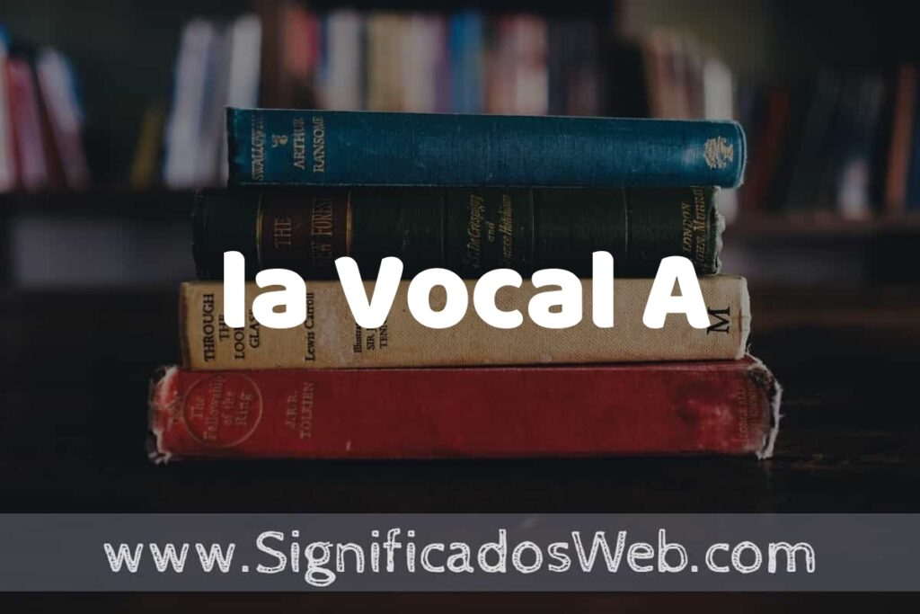 Concepto de la Vocal A ▶️¿Que es? Definición y Significado