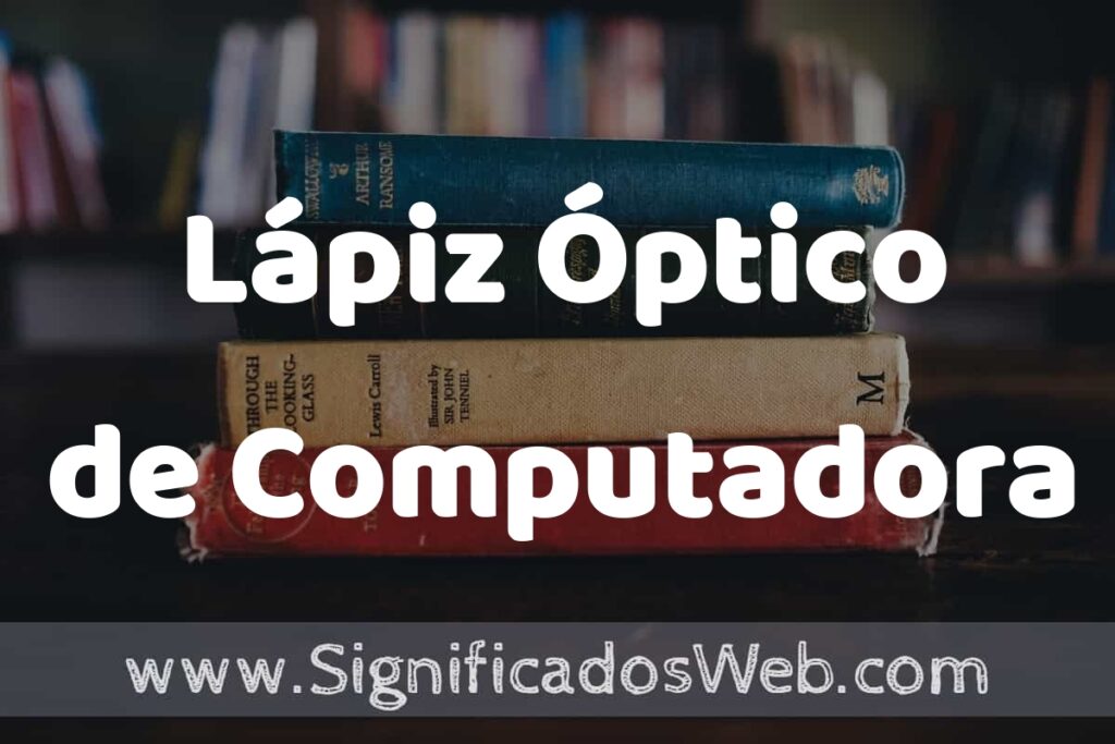 Concepto de Lápiz Óptico de Computadora ▶️¿Que es? Definición y Significado
