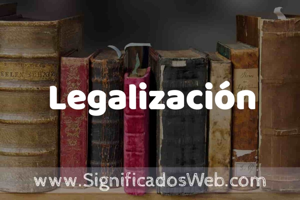 Definición de Legalización: Que es, 5 Ejemplos, Tipos y Para que Sirve + Sinónimo y Significado