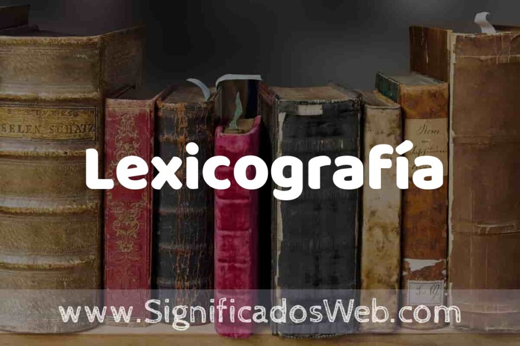 Definición de Lexicografía: Que es, 5 Ejemplos, Tipos y Para que Sirve + Sinónimo y Significado