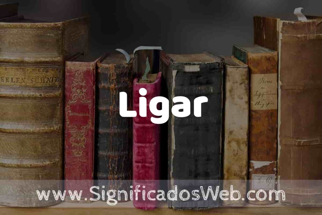 Definición de Ligar: Que es, 5 Ejemplos, Tipos y Para que Sirve + Sinónimo y Significado