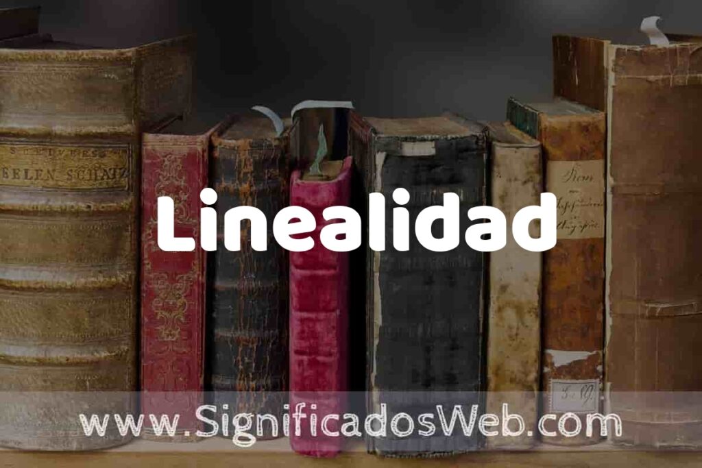 Definición de Linealidad: Que es, 5 Ejemplos, Tipos y Para que Sirve + Sinónimo y Significado