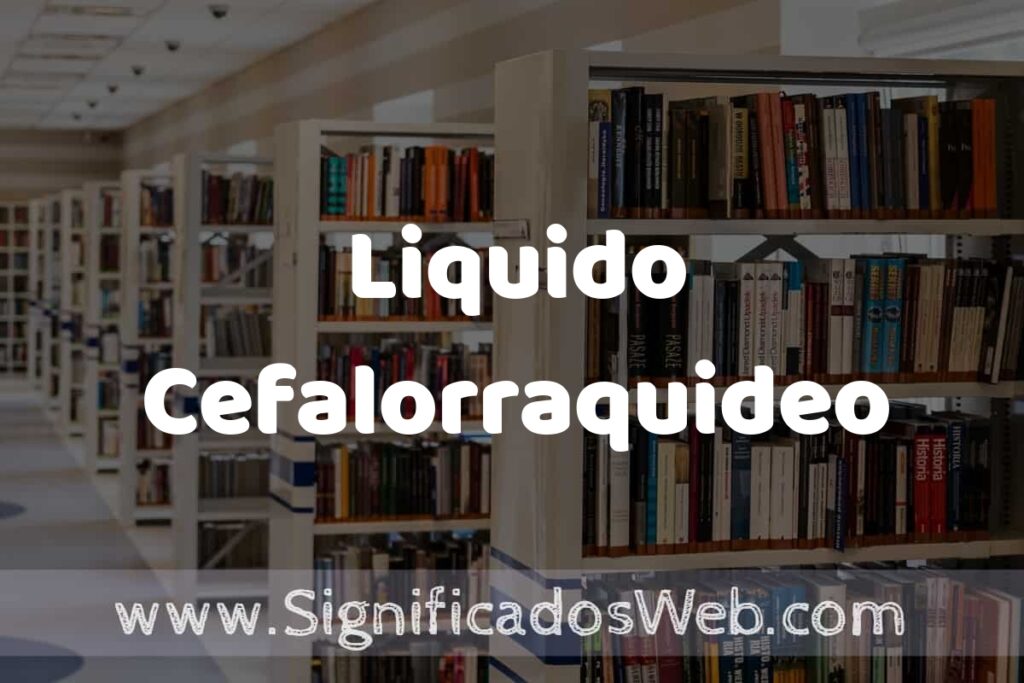 Concepto de Liquido Cefalorraquideo ✔️ Significado y Definición