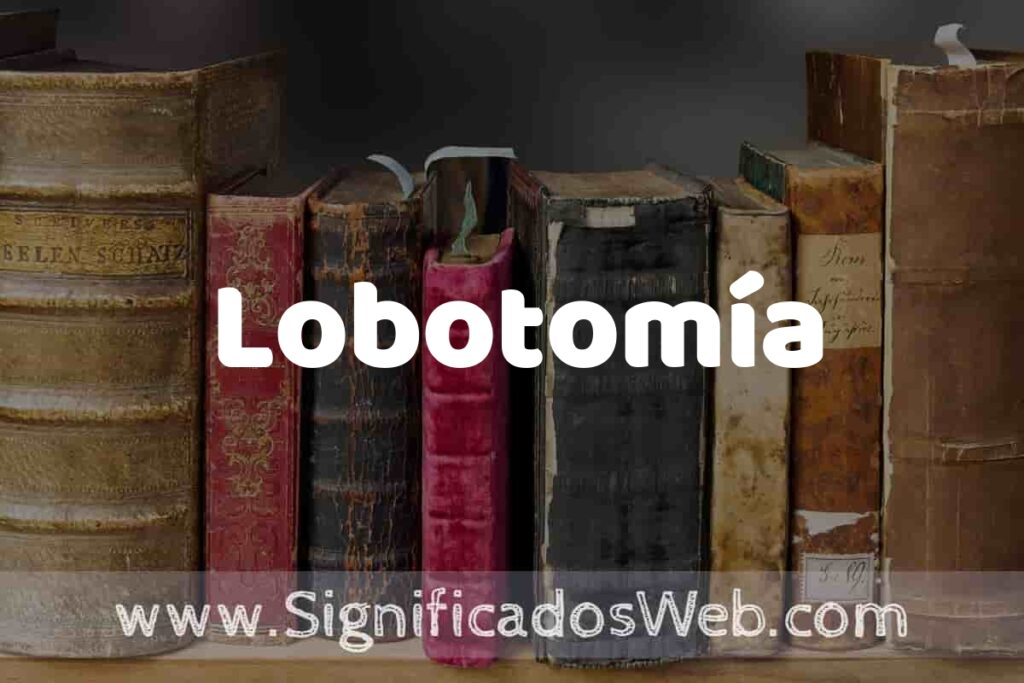 Definición de Lobotomía: Que es, 5 Ejemplos, Tipos y Para que Sirve + Sinónimo y Significado