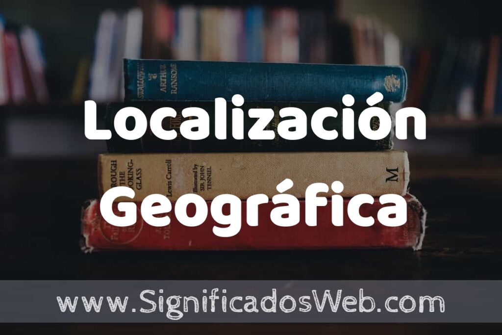 Concepto de Localización Geográfica ▶️¿Que es? Definición y Significado