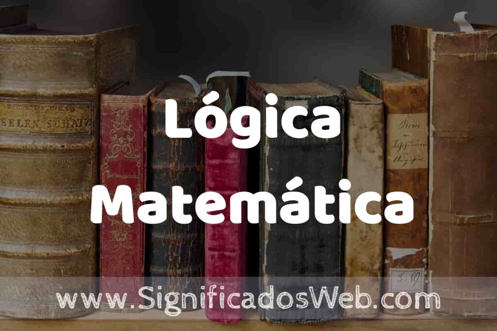 Definición de Lógica Matemática: Que es, 5 Ejemplos, Tipos y Para que Sirve + Sinónimo y Significado