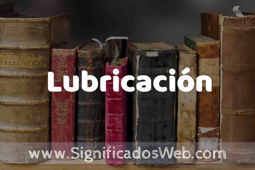 Definición de Lubricación: Que es, 5 Ejemplos, Tipos y Para que Sirve + Sinónimo y Significado