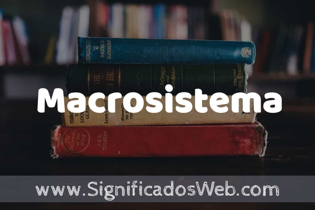 Concepto de Macrosistema ▶️¿Que es? Definición y Significado
