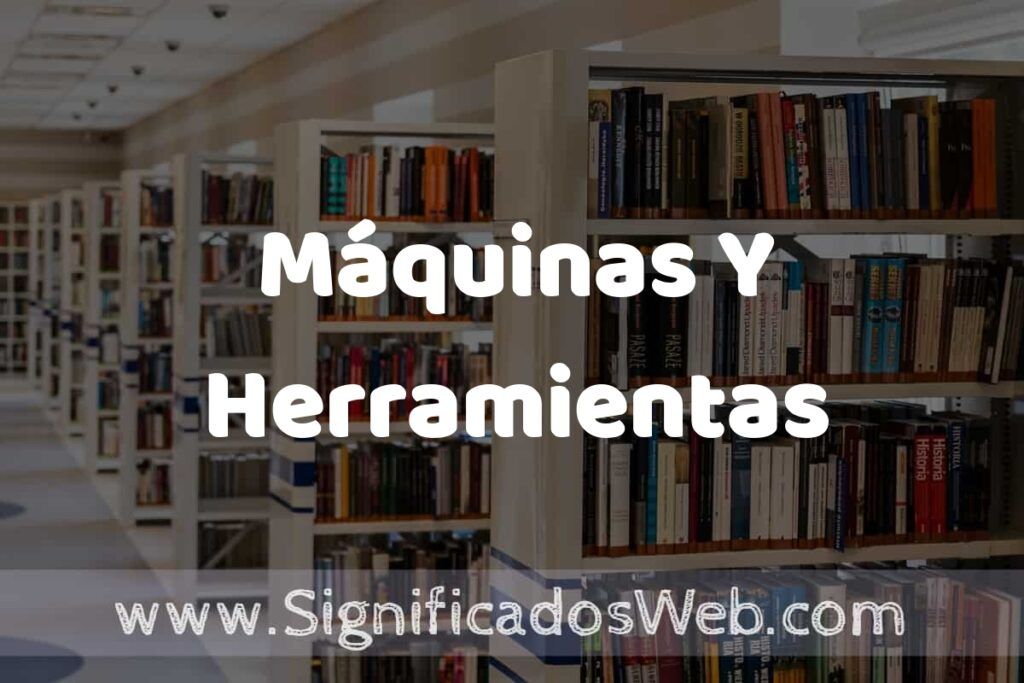 Máquinas Y Herramientas ✔️ Significado y Definición